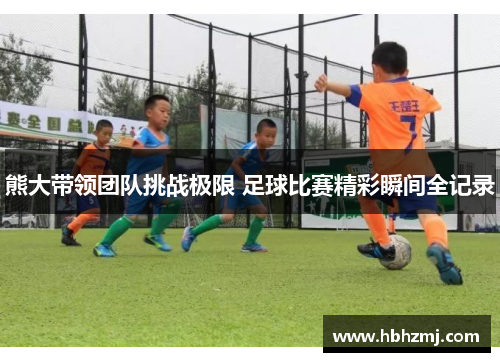 熊大带领团队挑战极限 足球比赛精彩瞬间全记录